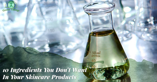 10 Ingredients You Don’t Want In Your Skincare Products - Green Tidings