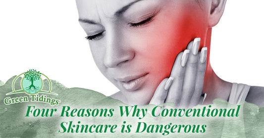 Four Reasons Why Conventional Skincare is Dangerous - Green Tidings
