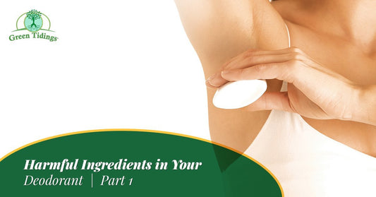 Harmful Ingredients in Your Deodorant — Part I - Green Tidings