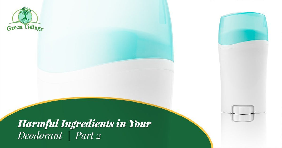 Harmful Ingredients in Your Deodorant — Part II - Green Tidings